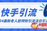 2024全网最新讲解老人脸特效引流方法，日引流100+，制作简单，保姆级教程【揭秘】