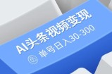 AI头条视频变现：AI原创搬运玩法，无需剪辑，多平台发布，单号日入30-300