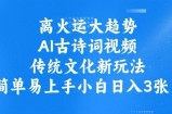 离火运大趋势，ai古诗词视频，传统文化新玩法，简单易上手小白日入3张
