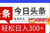 AI头条传统和农谚领域，蓝海类目，搬运+AI优化，轻松日入300+【揭秘】