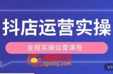 抖店运营全程实操教学课，实体店老板想转型直播带货，想从事直播带货运营，中控，主播行业的小白