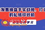 私域发售操盘手实战班，打造你的私域印钞机