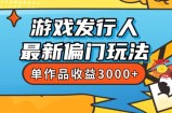 斥资8888学的游戏发行人最新偏门玩法，单作品收益3000+，新手很容易上手【揭秘】