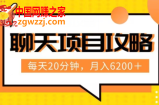 聊天项目最新玩法，每天20分钟，月入6200＋，附详细实操流程解析（六节课）【揭秘】