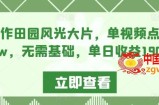 AI制作田园风光大片，单视频点赞超10w，无需基础，单日收益1900+【揭秘】