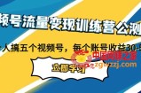 （7719期）微信视频号数据流量变现夏令营首测1.0：一个人搞五个微信视频号，每一个账户盈利30-50
