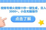 视频号爆火视频十秒一键生成，日入3000+，小白无脑操作