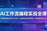 AI工作流编程实战全课，零基础搭建自动化AI工作流，全场景自动化提效落地，告别重复低效工作