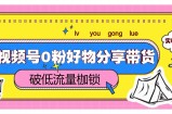 视频号0粉好物分享带货，突破低流量枷锁，实现月入4000+