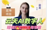 云天AI数字人短视频项目，门槛低，适合各类人群【1117更新】