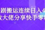 短剧搬运连续日入4位数大佬分享快手零粉爆单经验
