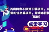 百度网盘不限速下载项目，自带巨大流量的信息差项目，零成本轻松日入600【揭秘】