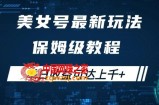 美女号最新掘金玩法，保姆级别教程，简单操作实现暴力变现，单日收益可达上千+【揭秘】