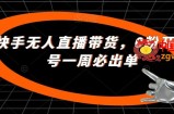最新快手无人直播带货，0粉开播，新号一周必出单