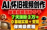 AI怀旧视频创作，单条视频涨粉5千，7天涨粉3W+，0基础实操+变现保姆级教程