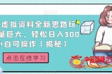 小红书虚拟资料全新思路玩法，流量巨大，轻松日入300+，小白可操作【揭秘】