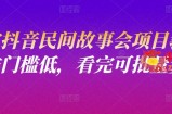 抖音民间故事会项目教程：操作门槛低，看完可批量复制
