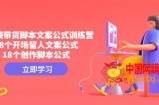 短视频带货脚本文案公式训练营：18个开场留人文案公式，18个创作脚本公式