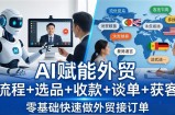 外贸+AI实战课：流程+选品+收款+谈单+获客，零基础快速做外贸接订单
