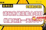 试玩充值流掘金项目，批量矩阵玩法一天500+【揭秘】