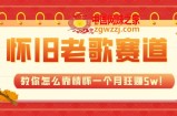 （7645期）全新升级瀚海，怀旧老歌跑道，教你如何靠情结一个月狂赚5w！