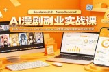 AI漫剧副业实战课：精通Seedance2.0与NanoBanana2零基础复刻爆款实现涨粉变现