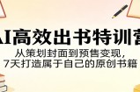 AI高效出书特训营：从策划封面到预售变现，7天打造属于自己的原创书籍