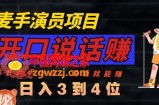 麦手演员直播项目，能讲话敢讲话，就能做的项目，轻松日入几百