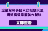 流量军师美团大众粗暴玩法，迅速高效掌握美大秘诀
