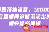主播登顶集训营，10000+全类目直播间诊断沉淀出的直播实操必修课