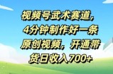 视频号武术赛道，4分钟制作好一条原创视频，开通带货日收入几张