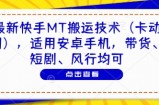 最新快手MT搬运技术(卡动图)，适用安卓手机，带货、短剧、风行均可