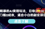 简单粗暴的AI变现玩法，日收益300＋，0门槛0成本，适合小白的副业项目