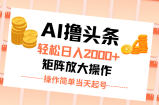 （11697期）AI撸今日头条，轻轻松松日入2000 没脑子实际操作，当日养号，第二天见盈利。