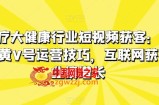 医疗大健康行业短视频获客：医生黄V号运营技巧，互联网获客业绩增长