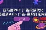 亚马逊PPC 广告投放优化：亚马逊多Asin 广告-高阶打法内训班-9节课