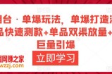 万相台·单爆玩法，单爆打造流程+单品快速测款+单品双渠放量+単品巨量引爆