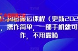 D1G·抖音搬运课程（更新2024年01月），操作简单，一部手机就可以操作，不用露脸