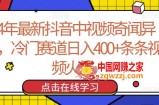 24年最新抖音中视频奇闻异事，冷门赛道日入400+条条视频火爆【揭秘】