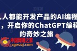 人人都能开发产品的AI编程课，开启你的ChatGPT编程的奇妙之旅