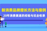 新消费品牌增长方法与案例精华课：20年消费赛道的经验与坑全收录