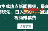AI生成热点新闻视频，最新蓝海玩法，日入500+，通过中视频赚稿费【揭秘】