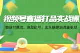 （12262期）视频号直播打品实战课：微 豆 付 费 流，高效起号，团队搭建到流量变现