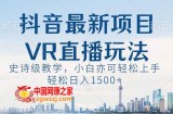 抖音最新VR直播玩法，史诗级教学，小白也可轻松上手轻松日入1500+【揭秘】