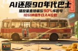 AI还原90年代巴士，一帧就让70后泪崩，播放量直接碾压90%怀旧号，每天操作十分钟，日入四位数
