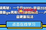 重磅揭秘！一个月9000+收益2023年9月最新yw男粉计划绿色玩法——人性利益更新玩法