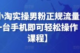 2022小淘实操男粉正规流量变现项目，一台手机即可轻松操作【视频课程】