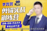 李兴兴剪辑实战训练营，带你从零基础成长为剪辑师