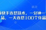 最新快手连怼技术，一分钟一个作品，一天连怼100个作品