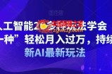 AI人工智能20多种玩法学会“其中一种”轻松月入过万，持续更新AI最新玩法